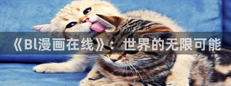 manwaku漫蛙漫画官网入口免费下载最新：《Bl漫画在线》：世界的无限可能