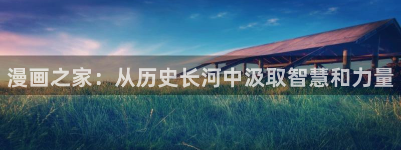 漫蛙2韩漫正版下载：漫画之家：从历史长河中汲取智慧和力量